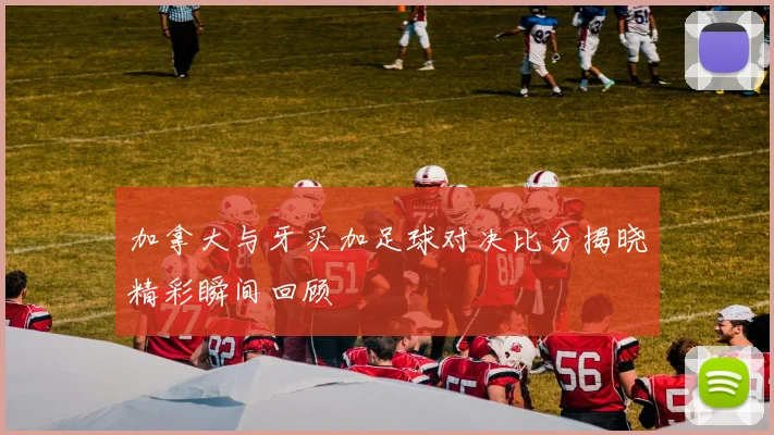 加拿大与牙买加足球对决比分揭晓精彩瞬间回顾